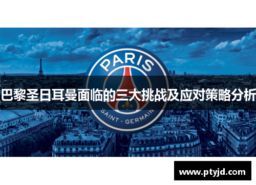 巴黎圣日耳曼面临的三大挑战及应对策略分析